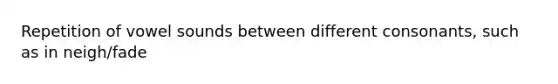 Repetition of vowel sounds between different consonants, such as in neigh/fade