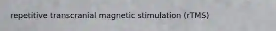 repetitive transcranial magnetic stimulation (rTMS)