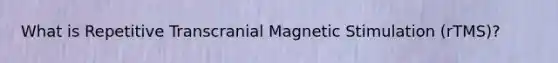 What is Repetitive Transcranial Magnetic Stimulation (rTMS)?