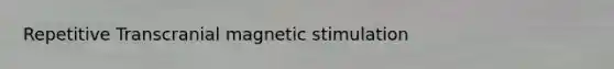 Repetitive Transcranial magnetic stimulation