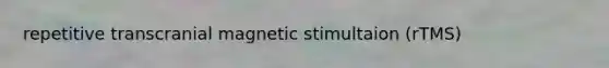 repetitive transcranial magnetic stimultaion (rTMS)