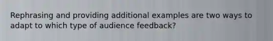 Rephrasing and providing additional examples are two ways to adapt to which type of audience feedback?