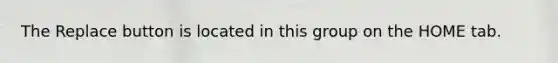 The Replace button is located in this group on the HOME tab.