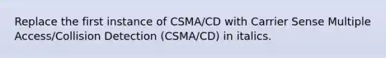 Replace the first instance of CSMA/CD with Carrier Sense Multiple Access/Collision Detection (CSMA/CD) in italics.