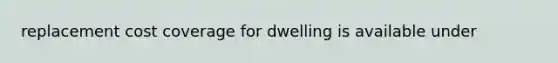 replacement cost coverage for dwelling is available under