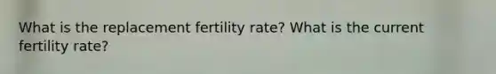 What is the replacement fertility rate? What is the current fertility rate?