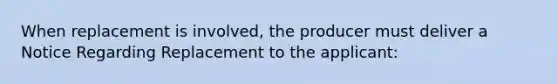 When replacement is involved, the producer must deliver a Notice Regarding Replacement to the applicant: