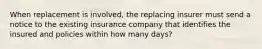 When replacement is involved, the replacing insurer must send a notice to the existing insurance company that identifies the insured and policies within how many days?