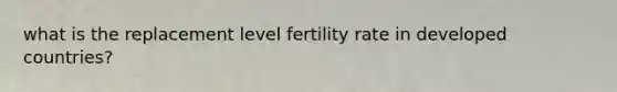 what is the replacement level fertility rate in developed countries?