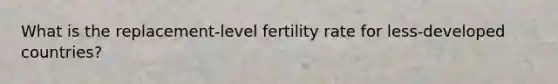 What is the replacement-level fertility rate for less-developed countries?