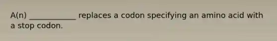 A(n) ____________ replaces a codon specifying an amino acid with a stop codon.