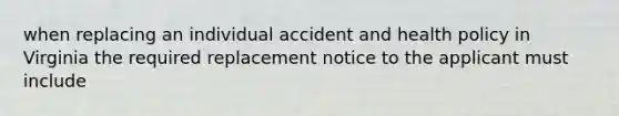 when replacing an individual accident and health policy in Virginia the required replacement notice to the applicant must include