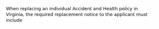 When replacing an individual Accident and Health policy in Virginia, the required replacement notice to the applicant must include