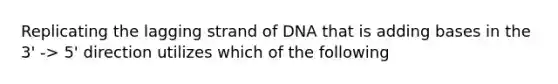 Replicating the lagging strand of DNA that is adding bases in the 3' -> 5' direction utilizes which of the following