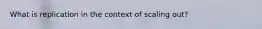 What is replication in the context of scaling out?