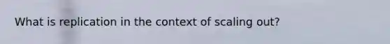 What is replication in the context of scaling out?