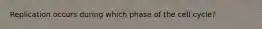 Replication occurs during which phase of the cell cycle?