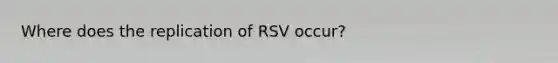 Where does the replication of RSV occur?