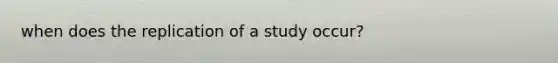 when does the replication of a study occur?