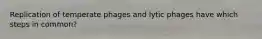 Replication of temperate phages and lytic phages have which steps in common?