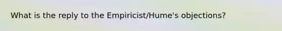 What is the reply to the Empiricist/Hume's objections?