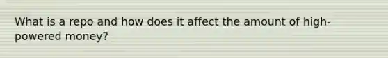 What is a repo and how does it affect the amount of high-powered money?