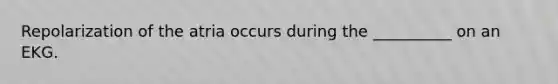 Repolarization of the atria occurs during the __________ on an EKG.