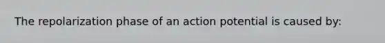 The repolarization phase of an action potential is caused by: