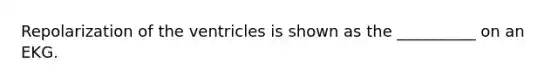 Repolarization of the ventricles is shown as the __________ on an EKG.