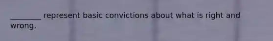 ________ represent basic convictions about what is right and wrong.