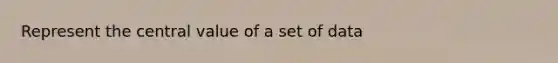 Represent the central value of a set of data