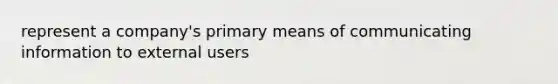 represent a company's primary means of communicating information to external users