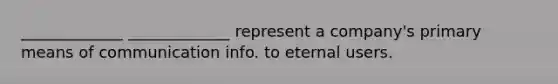 _____________ _____________ represent a company's primary means of communication info. to eternal users.