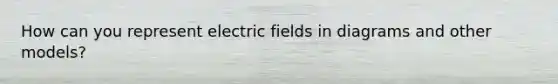 How can you represent electric fields in diagrams and other models?