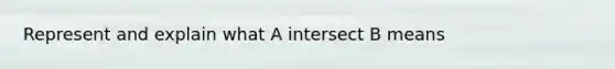 Represent and explain what A intersect B means