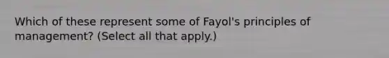 Which of these represent some of Fayol's principles of management? (Select all that apply.)