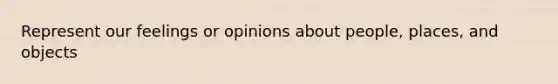 Represent our feelings or opinions about people, places, and objects