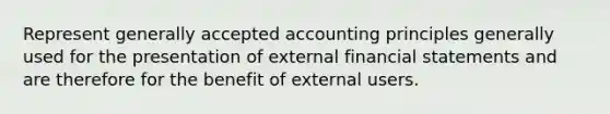 Represent <a href='https://www.questionai.com/knowledge/kwjD9YtMH2-generally-accepted-accounting-principles' class='anchor-knowledge'>generally accepted accounting principles</a> generally used for the presentation of external <a href='https://www.questionai.com/knowledge/kFBJaQCz4b-financial-statements' class='anchor-knowledge'>financial statements</a> and are therefore for the benefit of external users.