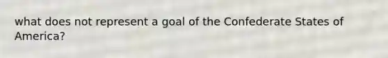what does not represent a goal of the Confederate States of America?