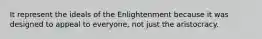 It represent the ideals of the Enlightenment because it was designed to appeal to everyone, not just the aristocracy.