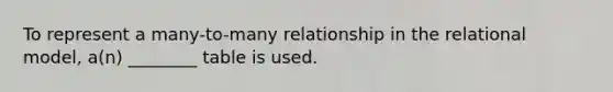 To represent a many-to-many relationship in the relational model, a(n) ________ table is used.