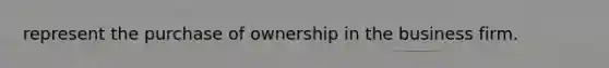 represent the purchase of ownership in the business firm.