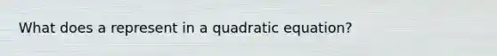 What does a represent in a quadratic equation?