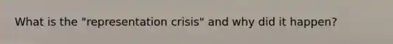 What is the "representation crisis" and why did it happen?