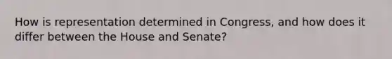 How is representation determined in Congress, and how does it differ between the House and Senate?