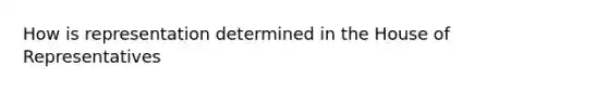 How is representation determined in the House of Representatives