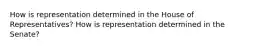 How is representation determined in the House of Representatives? How is representation determined in the Senate?