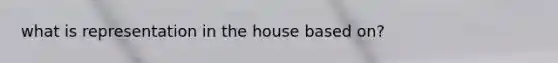 what is representation in the house based on?