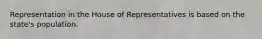 Representation in the House of Representatives is based on the state's population.