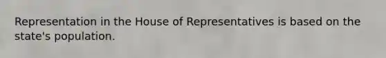 Representation in the House of Representatives is based on the state's population.